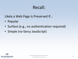 Recall:
Likely a Web Page Is Preserved If…
• Popular
• Surface (e.g., no authentication required)
• Simple (no fancy JavaS...
