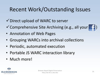 Recent Work/Outstanding Issues
Direct upload of WARC to server
Comprehensive Site Archiving (e.g., all your )
• Annotati...