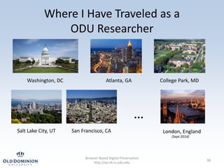 Where I Have Traveled as a
ODU Researcher
Browser-Based Digital Preservation
http://ws-dl.cs.odu.edu
38
Washington, DC Atl...