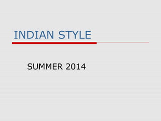 INDIAN STYLE
SUMMER 2014

 