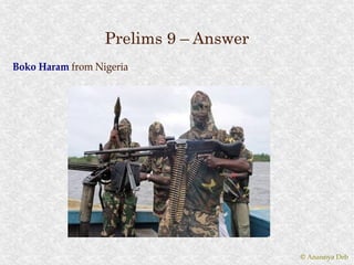 Prelims 9 – Answer
Boko Haram from Nigeria




                                       © Anannya Deb
 