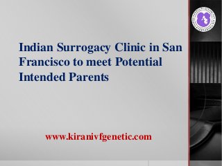 Indian Surrogacy Clinic in San
Francisco to meet Potential
Intended Parents
www.kiranivfgenetic.com
 