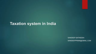 Taxation system in India
SANDEEP SATHEESH
SANDEEPPR906@GMAIL.COM
 