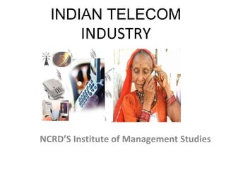 INDIAN TELECOM  INDUSTRY NCRD’S Institute of Management Studies 