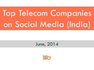 Top Telecom Companies
on Social Media (India)
June, 2014
 
