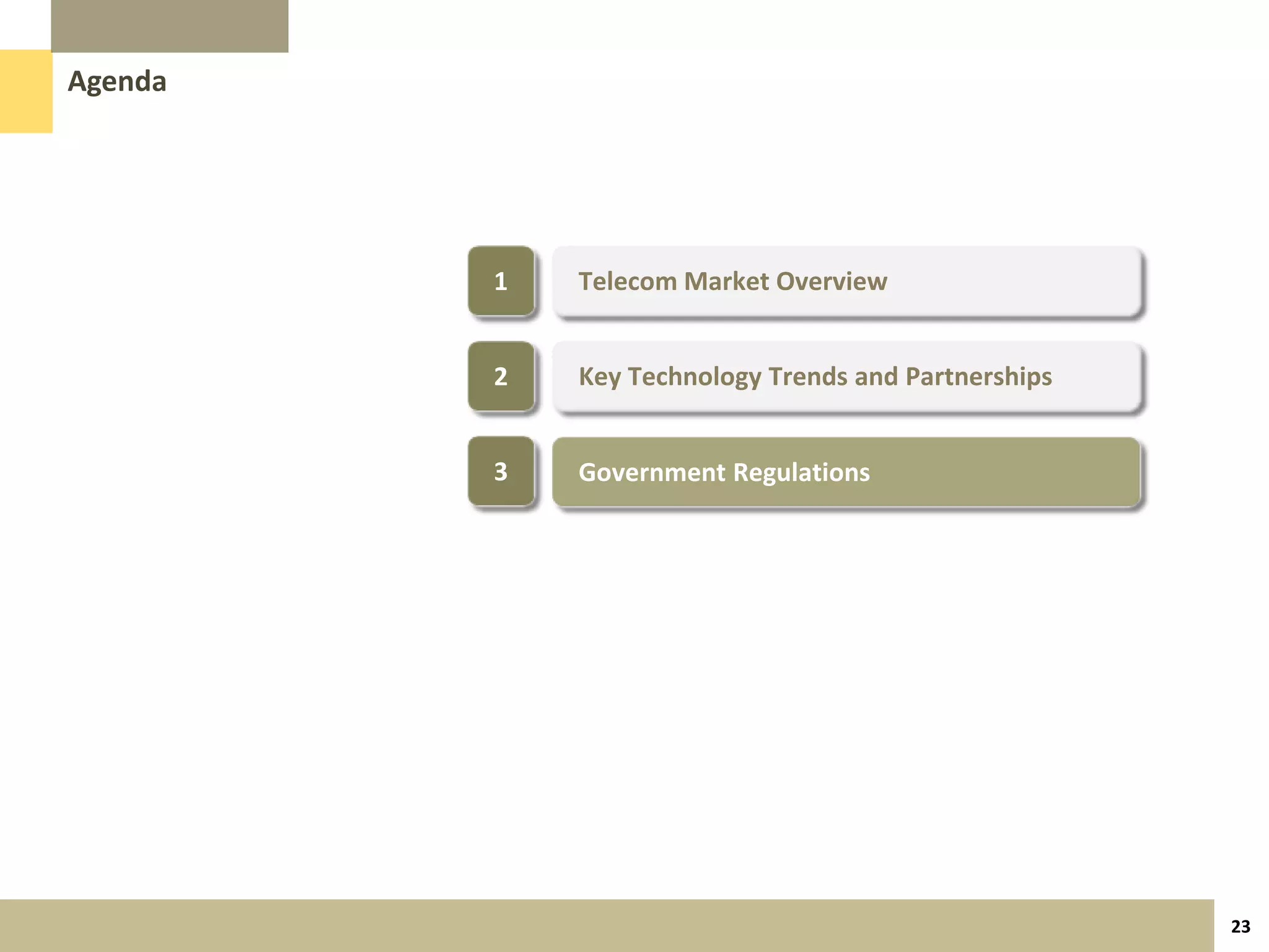 Agenda




         1   Telecom Market Overview


         2   Key Technology Trends and Partnerships


         3   Government Regulations




                                                      23
 