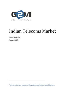 Indian Telecoms Market
Industry Profile
August 2009




For information and analysis on the global media industry, visit G2Mi.com.
 
