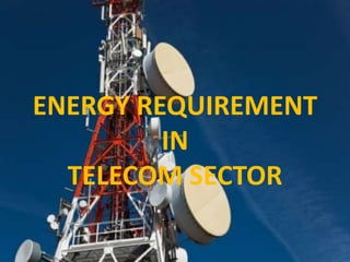 ENERGY REQUIREMENT
IN
TELECOM SECTOR
 