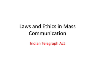 Laws and Ethics in Mass
Communication
Indian Telegraph Act
 