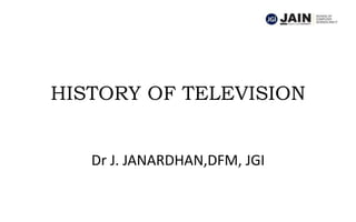 HISTORY OF TELEVISION
Dr J. JANARDHAN,DFM, JGI
 