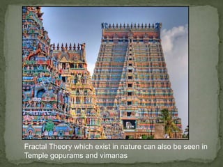 Fractal Theory which exist in nature can also be seen in
Temple gopurams and vimanas
 