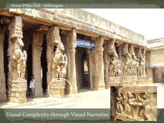 Visual Complexity through Visual Narrative
Pillars of Self –Similarity but
Different in Details/ embellishment
Horse Pillar Hall - SriRangam
 