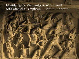 Identifying the Main subjects of the panel
with Umbrella – emphasis `( Panel at Mahabalipuram )
 