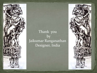 Thank you
by
Jaikumar Ranganathan
Designer, India
 