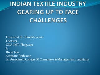 Presented By: Khushboo Jain
Lecturer,
GNA-IMT, Phagwara
&
Divya Jain
Assistant Professor,
Sri Aurobindo College Of Commerce & Management, Ludhiana
 