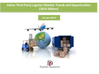 Indian Third Party Logistics Market: Trends and Opportunities
(2015 Edition)
January 2016
 