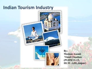 Indian Tourism Industry




                          By;
                          Muskan Asnani
                           Vinod Chauhan
                          (PGDM 11-13,
                          IILM –AHL,Jaipur)
 