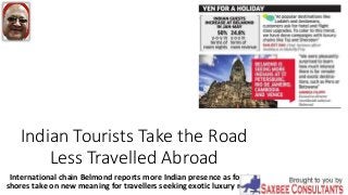 Indian Tourists Take the Road
Less Travelled Abroad
International chain Belmond reports more Indian presence as foreign
shores take on new meaning for travellers seeking exotic luxury resorts
 