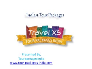 Indian Tour Packages
Presented By,
Tourpackagesindia
www.tour-packages-india.com
 
