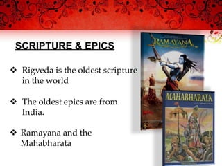 SCRIPTURE & EPICS
 Rigveda is the oldest scripture
in the world
 The oldest epics are from
India.
 Ramayana and the
Mahabharata
 