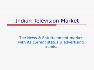 Indian Television Market The News & Entertainment market with its current status & advertising trends. 