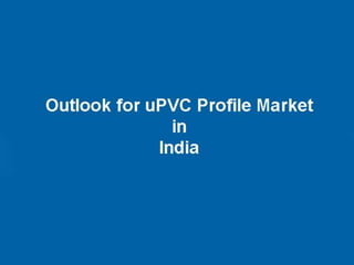 Indian u pvc market all about