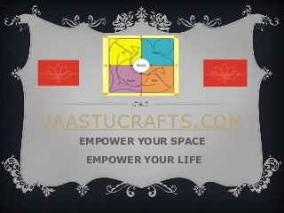 VAASTUCRAFTS.COM
   EMPOWER YOUR SPACE

   EMPOWER YOUR LIFE
 
