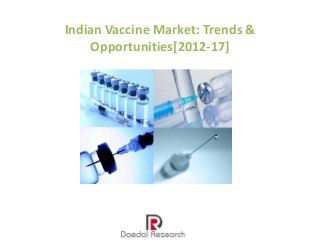 Indian Vaccine Market: Trends &
    Opportunities[2012-17]
 