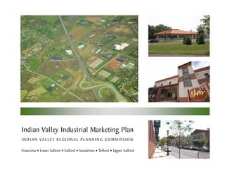 Indian Valley Industrial Marketing Plan
I N D I A N VA L L E Y R E G I O N A L P L A N N I N G C O M M I S S I O N

Franconia • Lower Salford • Salford • Souderton • Telford • Upper Salford
 