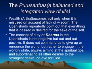 The  Purusarthas(a balanced and integrated view of life) . <ul><li>Wealth (Artha)becomes evil only when it is misused on a...