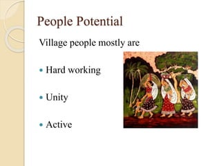 People Potential
Village people mostly are
 Hard working
 Unity
 Active
 