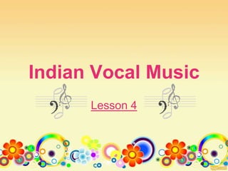 Indian Vocal Music
Lesson 4
 