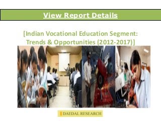 View Report Details

[Indian Vocational Education Segment:
 Trends & Opportunities (2012-2017)]
 