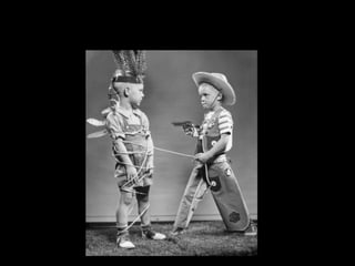 “Cowboys and Indians”
 