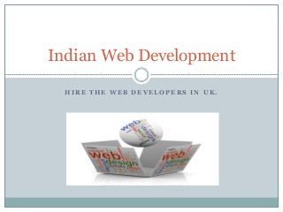 H I R E T H E W E B D E V E L O P E R S I N U K .
Indian Web Development
 