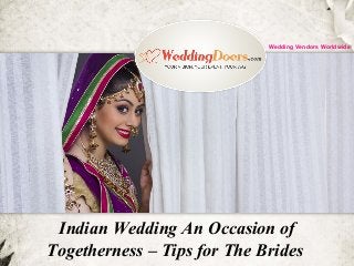 Indian Wedding An Occasion of
Togetherness – Tips for The Brides
Wedding Vendors Worldwide
 