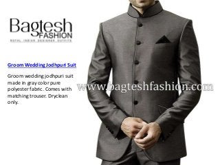 Groom Wedding Jodhpuri Suit
Groom wedding jodhpuri suit
made in gray color pure
polyester fabric. Comes with
matching trouser. Dryclean
only.
 