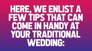 Here, we enlist a few tips that can come in handy at your traditional wedding:
 
