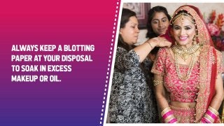 Always keep a blotting paper at your disposal to soak in excess makeup or oil.
 