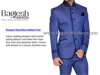 Designer Royal Blue Jodhpuri Suit
Indian wedding designer black velvet
piping jodhpuri suit made from royal
blue color pure polyester fabric. Comes
with bottom as a trouser. Dryclean only.
 