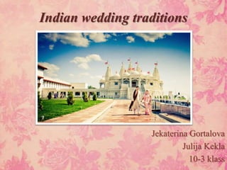 Indian wedding traditions




                  Jekaterina Gortalova
                           Julija Kekla
                             10-3 klass
 