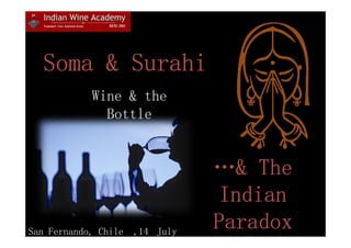 Soma & Surahi
            Wine & the
              Bottle


                                 …& The
                                  Indian
San Fernando, Chile   ,14 July
                                 Paradox
 