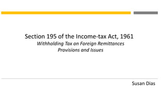 Section 195 of the Income-tax Act, 1961
Withholding Tax on Foreign Remittances
Provisions and Issues

Susan Dias

 