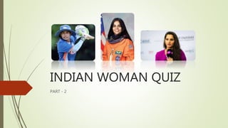 INDIAN WOMAN QUIZ
PART - 2
 