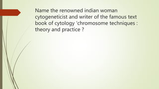Name the renowned indian woman
cytogeneticist and writer of the famous text
book of cytology ‘chromosome techniques :
theory and practice ?