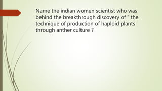 Name the indian women scientist who was
behind the breakthrough discovery of “ the
technique of production of haploid plants
through anther culture ?