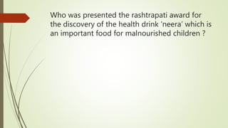 Who was presented the rashtrapati award for
the discovery of the health drink ‘neera’ which is
an important food for malnourished children ?