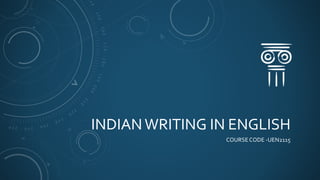 INDIANWRITING IN ENGLISH
COURSE CODE -UEN2115
 