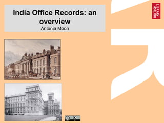 India Office Records: an
overview
Antonia Moon
 