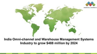 India Omni-channel and Warehouse Management Systems
Industry to grow $488 million by 2024
 